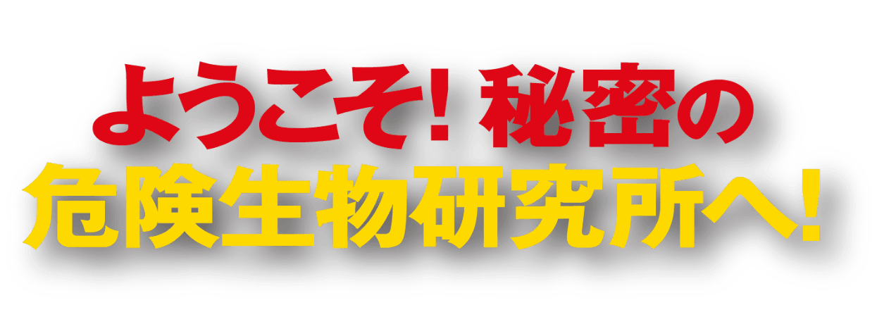 ようこそ！秘密の危険生物研究所へ！